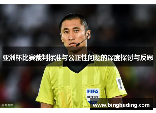 亚洲杯比赛裁判标准与公正性问题的深度探讨与反思