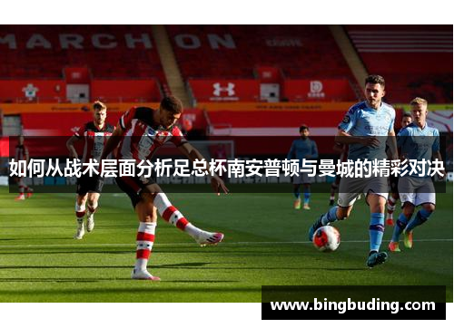 如何从战术层面分析足总杯南安普顿与曼城的精彩对决