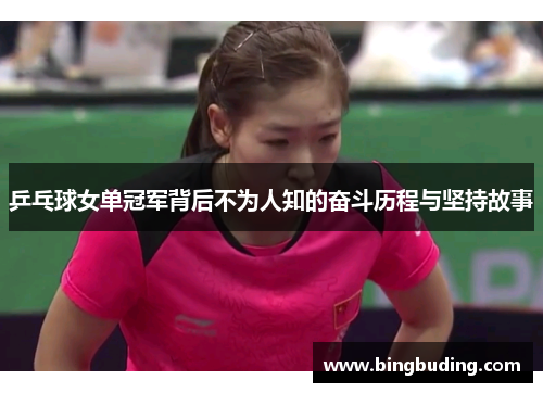 乒乓球女单冠军背后不为人知的奋斗历程与坚持故事