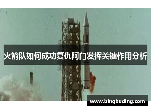 火箭队如何成功复仇阿门发挥关键作用分析