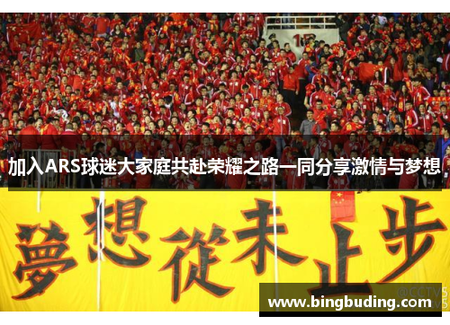 加入ARS球迷大家庭共赴荣耀之路一同分享激情与梦想